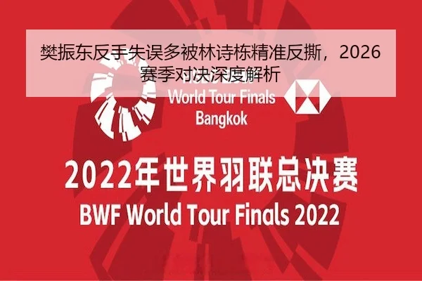 樊振东反手失误多被林诗栋精准反撕，2026赛季对决深度解析